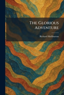 The Glorious Adventure by Halliburton, Richard