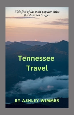 Tennessee Travel: Visit five of the most popular cities the state has to offer by Wimmer, Ashley