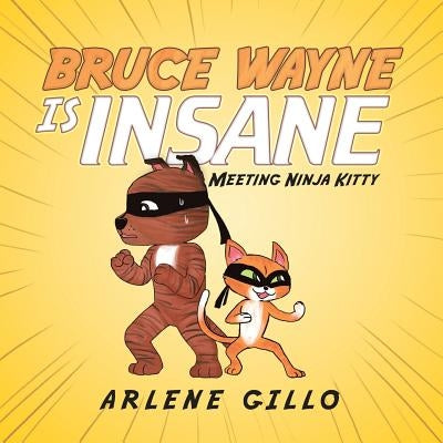 Bruce Wayne Is Insane: Meeting Ninja Kitty by Gillo, Arlene