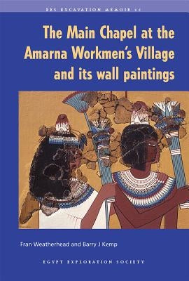 The Main Chapel at the Amarna Workmen's Village and Its Wall Paintings by Weatherhead, Fran
