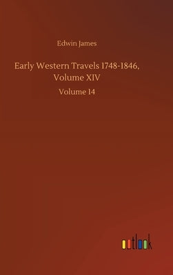 Early Western Travels 1748-1846, Volume XIV: Volume 14 by James, Edwin