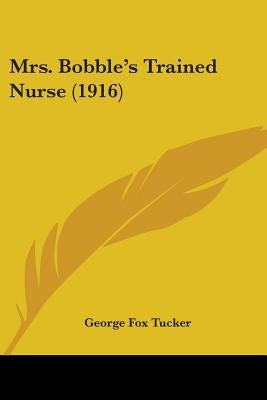 Mrs. Bobble's Trained Nurse (1916) by Tucker, George Fox