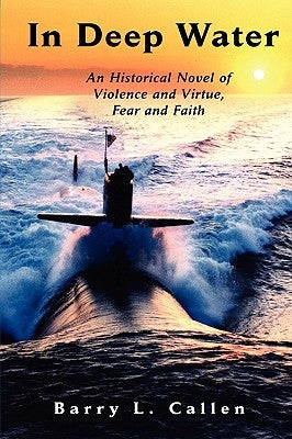 In Deep Water, an Historical Novel of Violence and Virtue, Fear and Faith by Callen, Barry L.