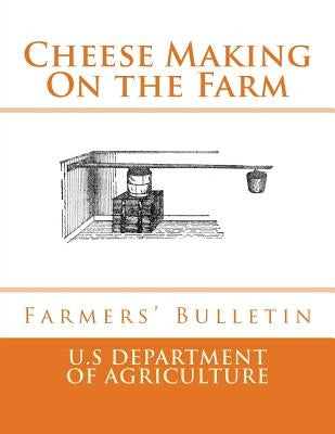 Cheese Making On the Farm: Farmers' Bulletin by Agriculture, U. S. Dept of