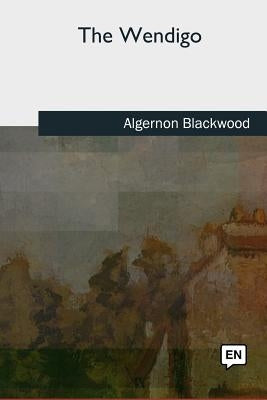 The Wendigo by Blackwood, Algernon