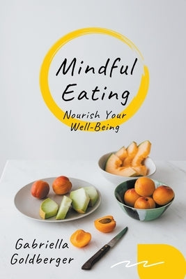 Mindful Eating: Nourish Your Well-Being by Goldberger, Gabriella