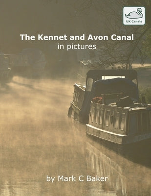 The Kennet and Avon Canal in pictures by Baker, Mark C.