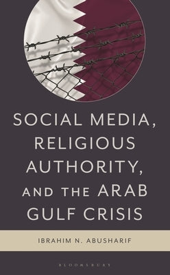 Social Media, Religious Authority, and the Arab Gulf Crisis by Abusharif, Ibrahim N.