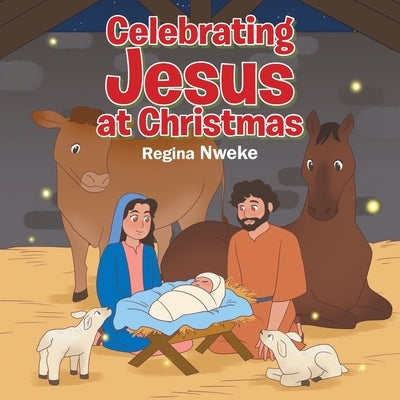 Celebrating Jesus at Christmas by Nweke, Regina