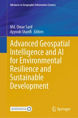 Advanced Geospatial Intelligence and AI for Environmental Resilience and Sustainable Development by Sarif, MD Omar