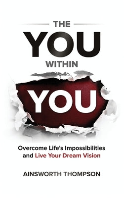 The You Within You: Overcome Life's Impossibilities and Live Your Dream Vision by Thompson, Ainsworth