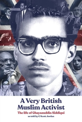 A Very British Muslim Activist: The life of Ghayasuddin Siddiqui by Jordan, C. Scott