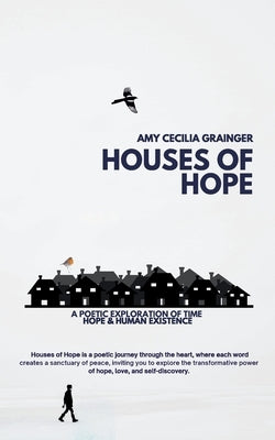 Houses of Hope: A Poetic exploration of time and human existence by Grainger, Amy C.
