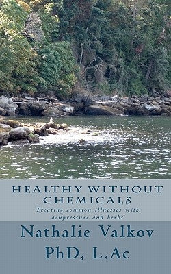 Healthy Without Chemicals: Treating common illnesses with acupressure and herbs by Valkov, Nathalie