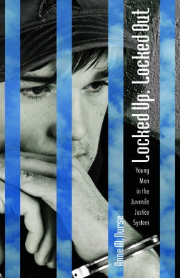 Locked Up, Locked Out: Young Men in the Juvenile Justice System by Nurse, Anne M.