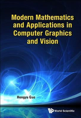 Modern Mathematics and Applications in Computer Graphics and Vision by Guo, Hongyu