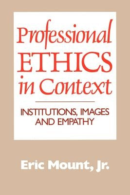 Professional Ethics in Context: Institutions, Images and Empathy by Mount Jr, Eric