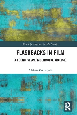 Flashbacks in Film: A Cognitive and Multimodal Analysis by Gordejuela, Adriana