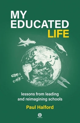 My Educated Life: lessons from leading schools by Halford, Paul