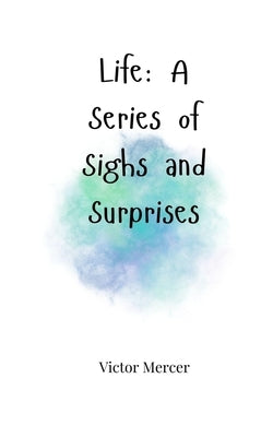 Life: A Series of Sighs and Surprises by Mercer, Victor