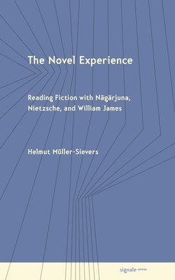 The Novel Experience: Reading Fiction with Nagarjuna, Nietzsche, and William James by Müller-Sievers, Helmut