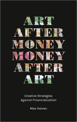 Art after Money, Money after Art by Haiven, Max