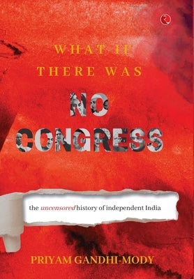 What If There Was No Congress: The Uncensored History of Independent India by Gandhi-Mody, Priyam