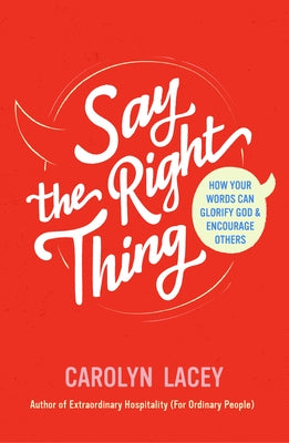 Say the Right Thing: How Your Words Can Glorify God and Encourage Others by Lacey, Carolyn