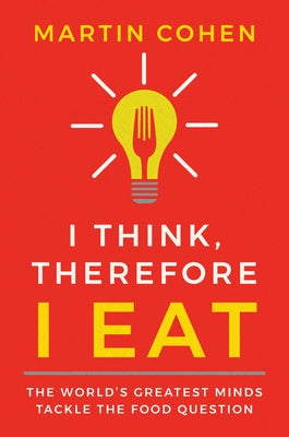 I Think, Therefore I Eat by Cohen, Martin