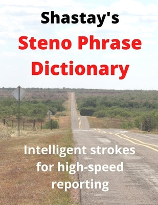 Shastay's Steno Phrase Dictionary: Intelligent strokes for high-speed reporting by Shastay, Stephen