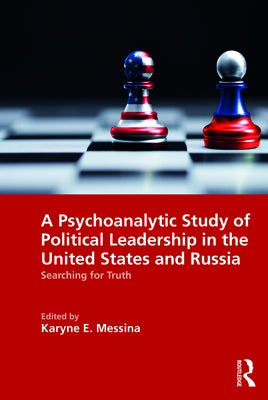 A Psychoanalytic Study of Political Leadership in the United States and Russia: Searching for Truth by Messina, Karyne E.