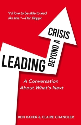 Leading Beyond a Crisis: a conversation about what's next by Baker, Ben