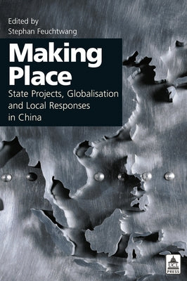 Making Place: State Projects, Globalisation and Local Responses in China by Feuchtwang, Stephan