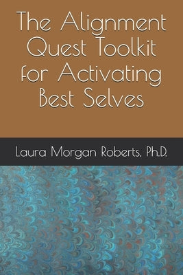 The Alignment Quest Toolkit for Activating Best Selves by Roberts Ph. D., Laura Morgan