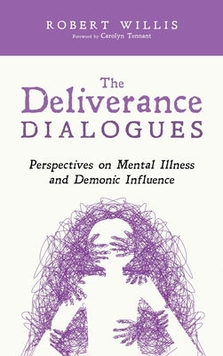 The Deliverance Dialogues: Perspectives on Mental Illness and Demonic Influence by Willis, Robert