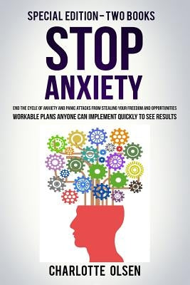 Stop Anxiety: Special Edition - Two Books - End the Cycle of Anxiety and Panic Attacks from Stealing Your Freedom and Opportunities. by Olsen, Charlotte