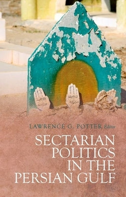 Sectarian Politics in the Persian Gulf by Potter, Lawrence G.