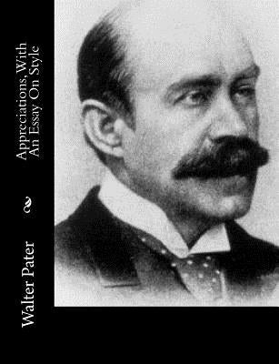 Appreciations, With An Essay On Style by Pater, Walter