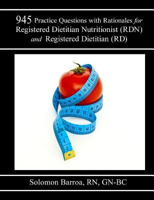 945 Practice Questions with Rationale for Registered Dietitian Nutritionist (RDN) and Registered Dietitian (RD) by Barroa R. N., Solomon