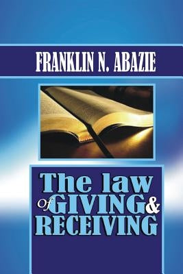 The Law of Giving & Recieving: Faith by Abazie, Franklin N.