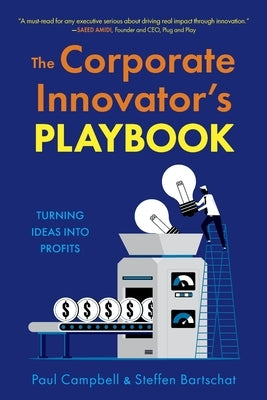 The Corporate Innovator's Playbook: Turning Ideas Into Profits by Campbell, Paul