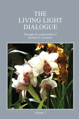 The Living Light Dialogue Volume 7: Spiritual Awareness Classes of the Living Light Philosophy by Goodwin, Richard P.
