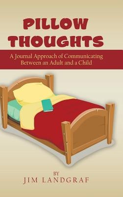 Pillow Thoughts: A Journal Approach of Communicating Between an Adult and a Child by Landgraf, Jim
