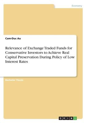 Relevance of Exchange Traded Funds for Conservative Investors to Achieve Real Capital Preservation During Policy of Low Interest Rates by Au, Cam-Duc
