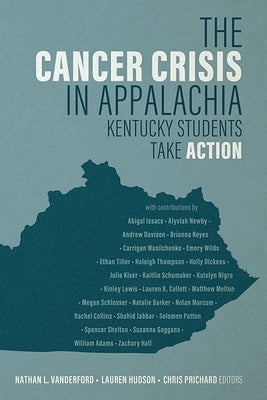 The Cancer Crisis in Appalachia: Kentucky Students Take Action by Vanderford, Nathan L.