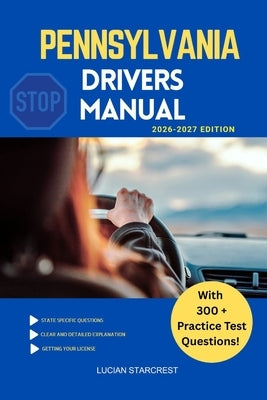 Pennsylvania Drivers Manual: Comprehensive Guide to Passing the Pennsylvania Drivers Test and Safe Driving by Starcrest, Lucian