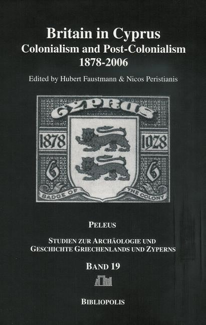 Britain in Cyprus: Colonialism and Post-Colonialism 1878-2006 by Faustmann, Hubert