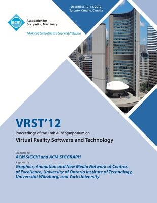 Vrst12 Proceedings of the 18th ACM Symposium on Virtual Reality Software and Technology by Vrst 12