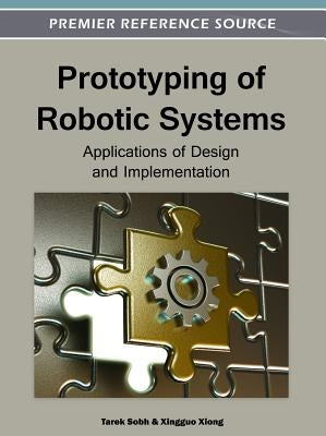 Prototyping of Robotic Systems: Applications of Design and Implementation by Sobh, Tarek
