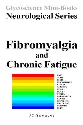 Fibromyalgia and Chronic Fatigue: Glycoscience Mini-Book Neurological Series by Spencer, Jc